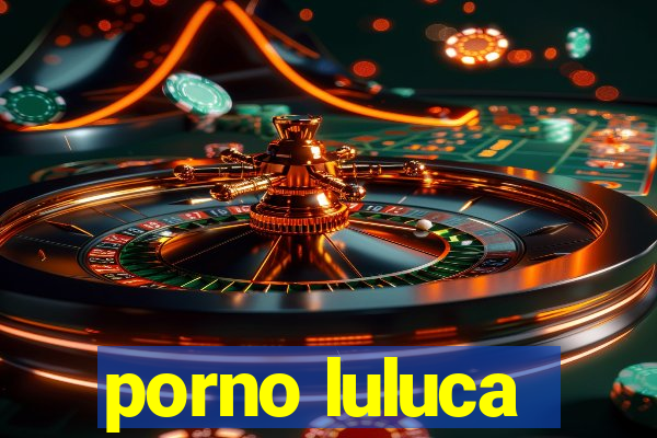 porno luluca